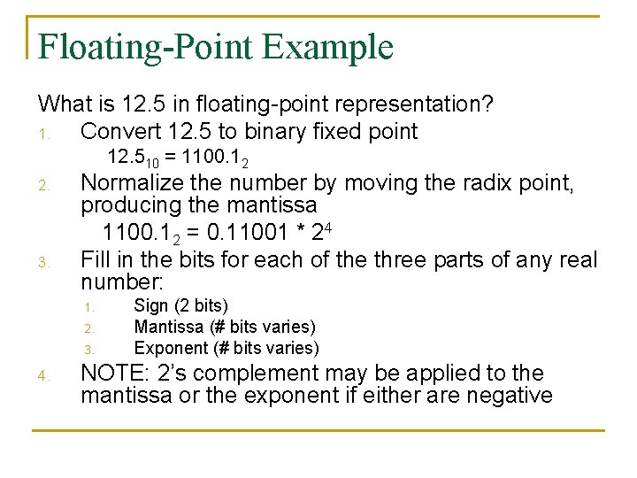 Floating-Point Example What is 12. 5 in floating-point representation? 1. Convert 12. 5 to