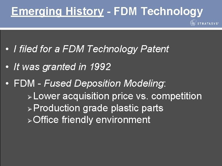 Emerging History - FDM Technology • I filed for a FDM Technology Patent •