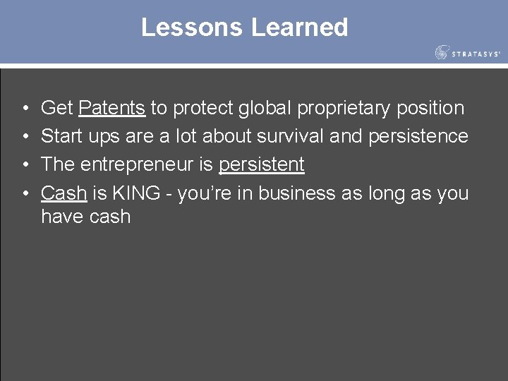 Lessons Learned • • Get Patents to protect global proprietary position Start ups are
