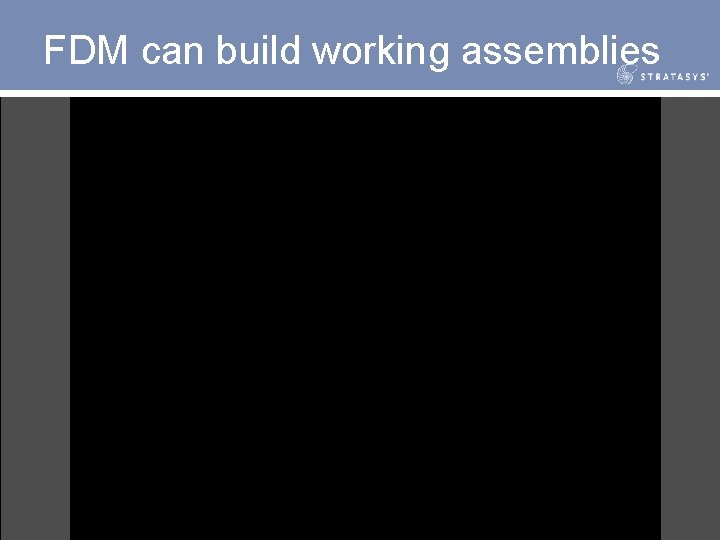 FDM can build working assemblies 