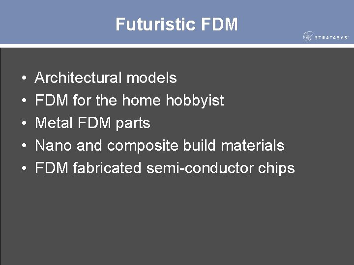 Futuristic FDM • • • Architectural models FDM for the home hobbyist Metal FDM