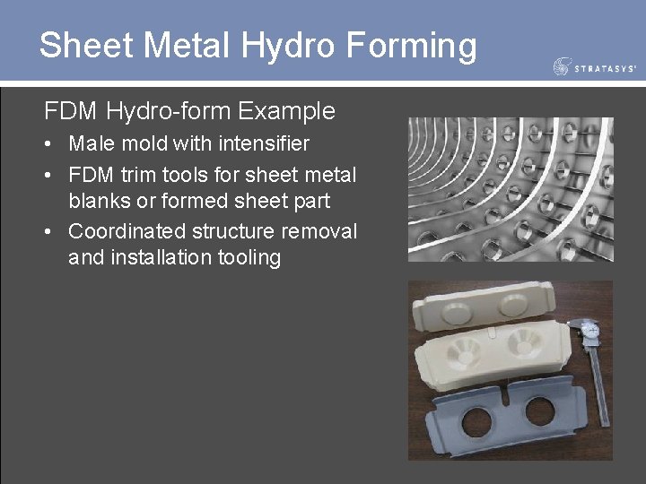 Sheet Metal Hydro Forming FDM Hydro-form Example • Male mold with intensifier • FDM