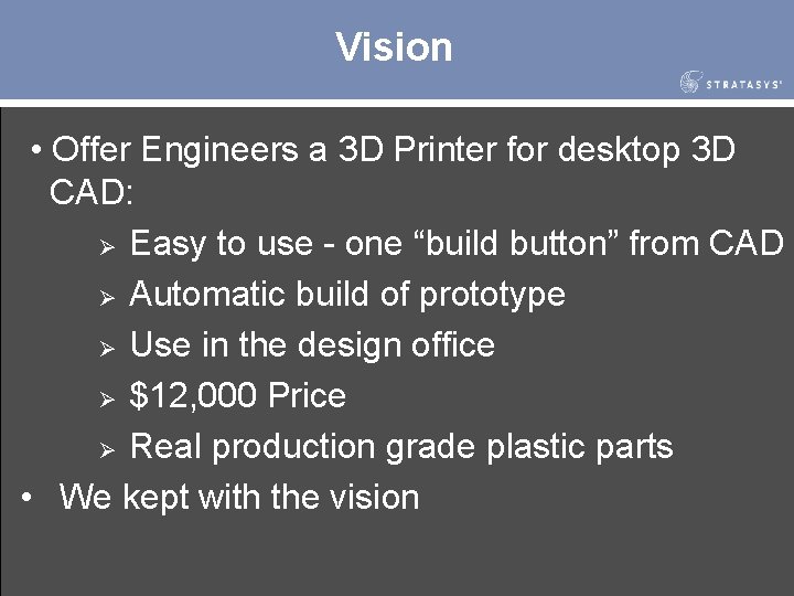 Vision • Offer Engineers a 3 D Printer for desktop 3 D CAD: Ø