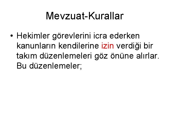 Mevzuat-Kurallar • Hekimler görevlerini icra ederken kanunların kendilerine izin verdiği bir takım düzenlemeleri göz