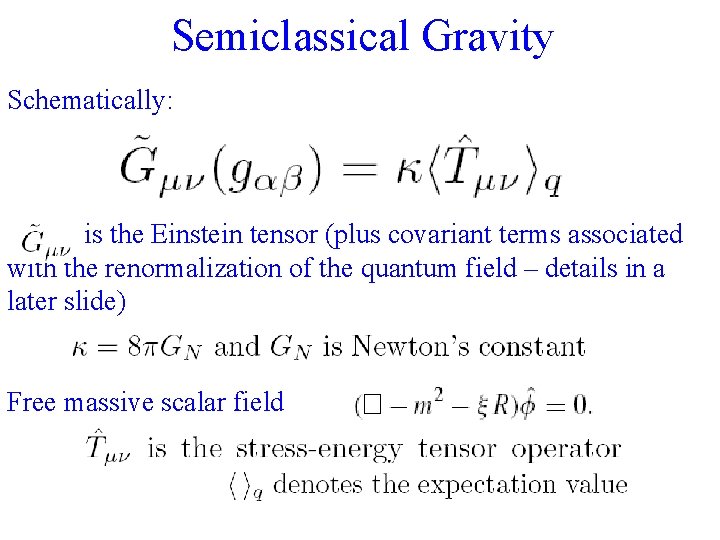 Semiclassical Gravity Schematically: is the Einstein tensor (plus covariant terms associated with the renormalization