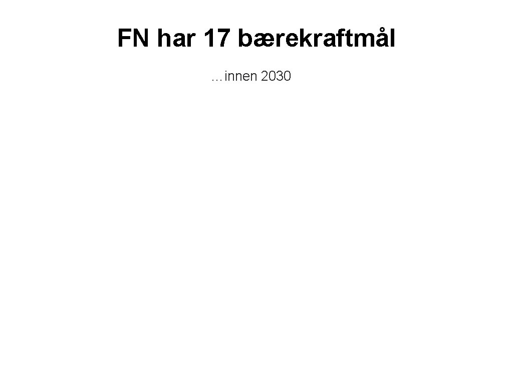 FN har 17 bærekraftmål …innen 2030 