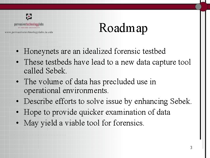 Roadmap • Honeynets are an idealized forensic testbed • These testbeds have lead to