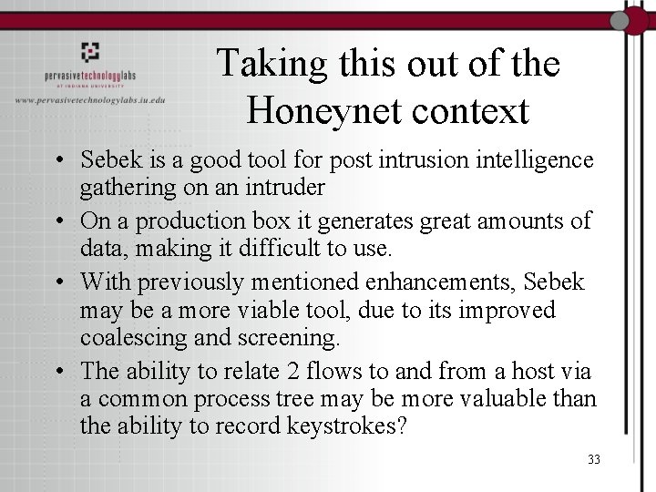 Taking this out of the Honeynet context • Sebek is a good tool for