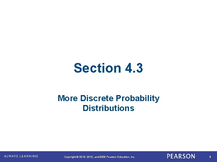 Section 4. 3 More Discrete Probability Distributions . Copyright © 2015, 2012, and 2009