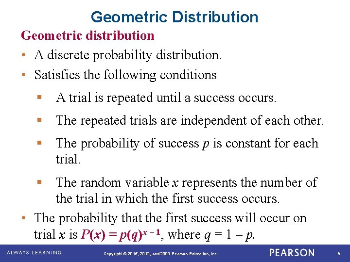 Geometric Distribution Geometric distribution • A discrete probability distribution. • Satisfies the following conditions