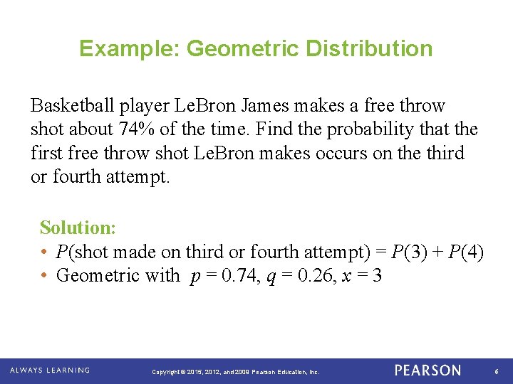 Example: Geometric Distribution Basketball player Le. Bron James makes a free throw shot about