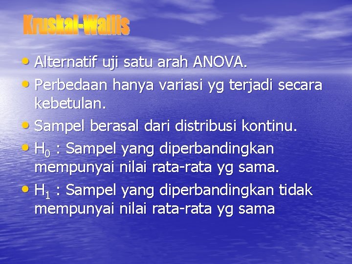  • Alternatif uji satu arah ANOVA. • Perbedaan hanya variasi yg terjadi secara