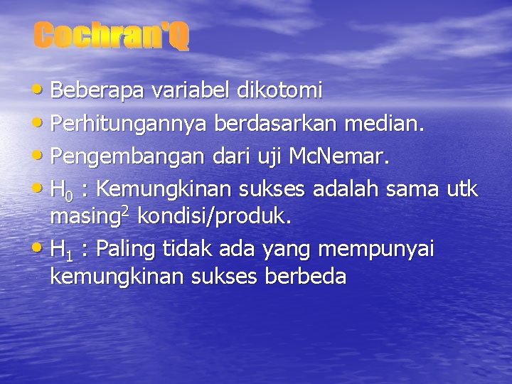  • Beberapa variabel dikotomi • Perhitungannya berdasarkan median. • Pengembangan dari uji Mc.