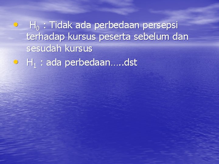  • H 0 : Tidak ada perbedaan persepsi • terhadap kursus peserta sebelum