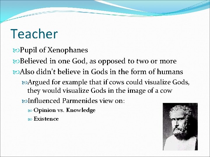 Teacher Pupil of Xenophanes Believed in one God, as opposed to two or more