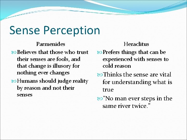 Sense Perception Parmenides Believes that those who trust their senses are fools, and that