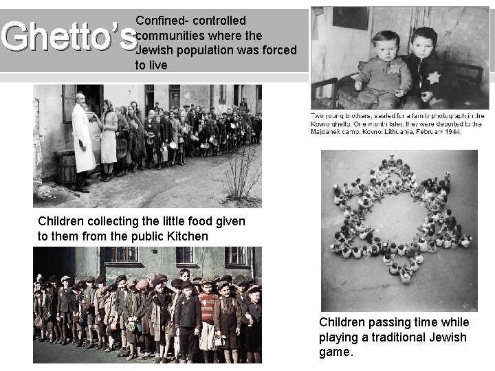 Confined- controlled communities where the Jewish population was forced to live Ghetto’s Children collecting