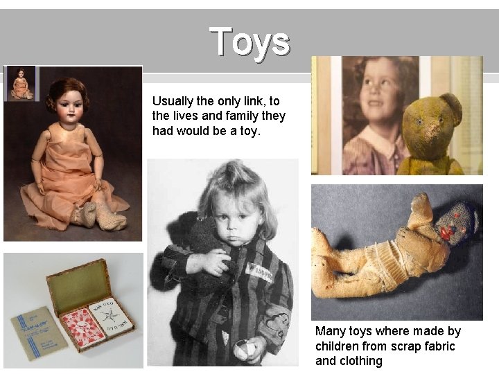 Toys Usually the only link, to the lives and family they had would be