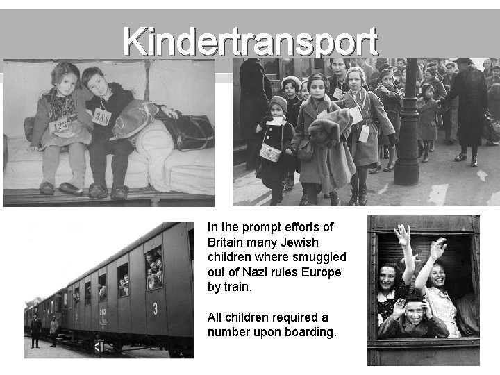 Kindertransport In the prompt efforts of Britain many Jewish children where smuggled out of