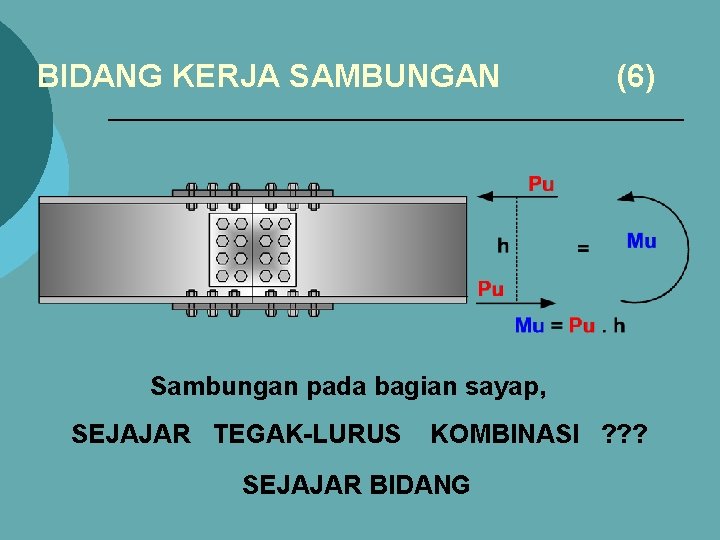 BIDANG KERJA SAMBUNGAN (6) Sambungan pada bagian sayap, SEJAJAR TEGAK-LURUS KOMBINASI ? ? ?