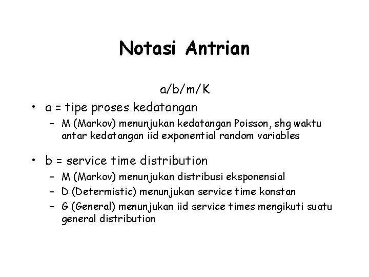 Notasi Antrian a/b/m/K • a = tipe proses kedatangan – M (Markov) menunjukan kedatangan
