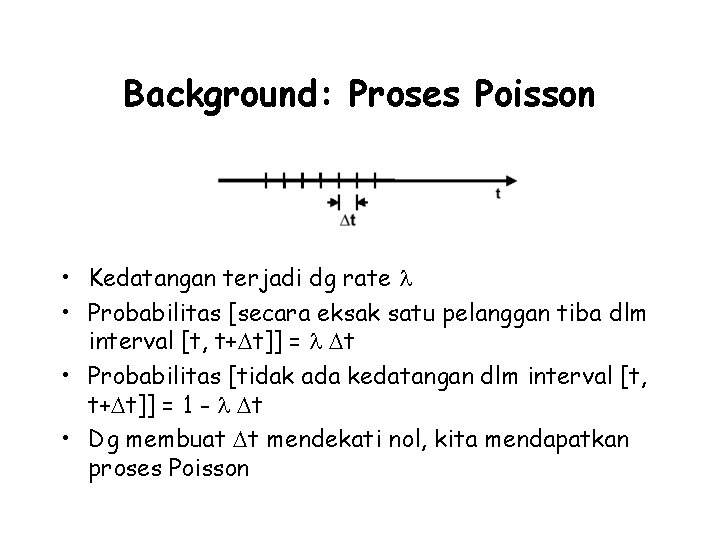 Background: Proses Poisson • Kedatangan terjadi dg rate • Probabilitas [secara eksak satu pelanggan