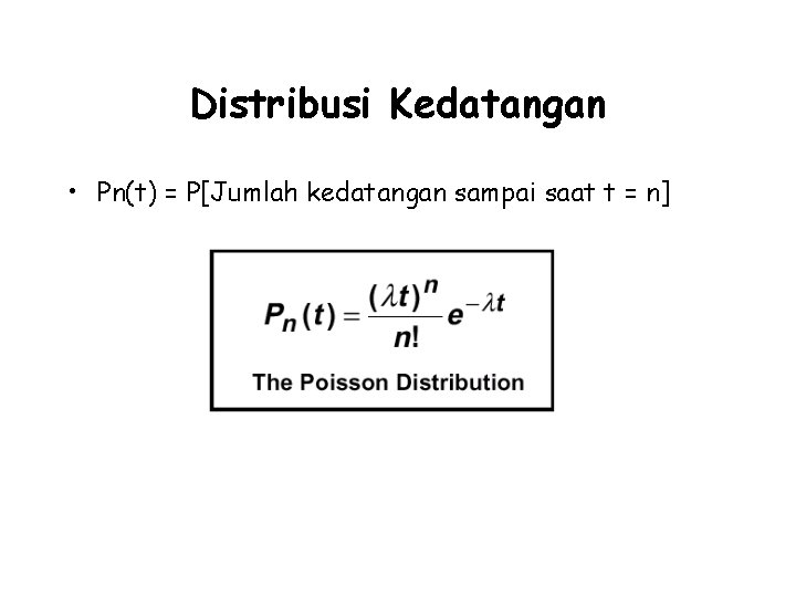 Distribusi Kedatangan • Pn(t) = P[Jumlah kedatangan sampai saat t = n] 