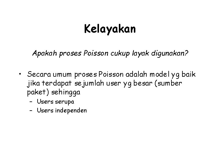 Kelayakan Apakah proses Poisson cukup layak digunakan? • Secara umum proses Poisson adalah model