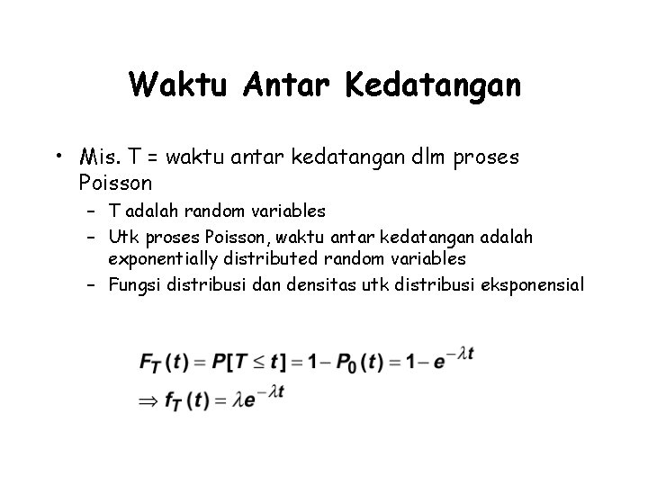 Waktu Antar Kedatangan • Mis. T = waktu antar kedatangan dlm proses Poisson –