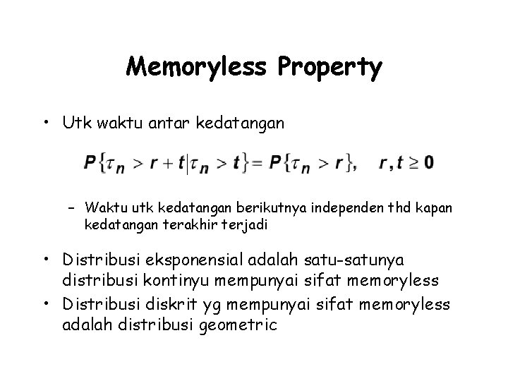 Memoryless Property • Utk waktu antar kedatangan – Waktu utk kedatangan berikutnya independen thd