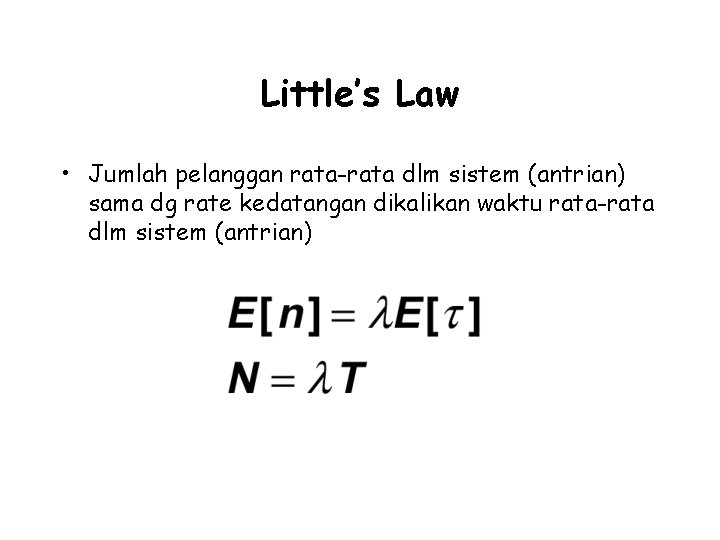 Little’s Law • Jumlah pelanggan rata-rata dlm sistem (antrian) sama dg rate kedatangan dikalikan