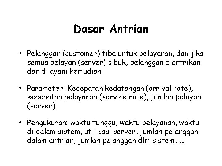 Dasar Antrian • Pelanggan (customer) tiba untuk pelayanan, dan jika semua pelayan (server) sibuk,