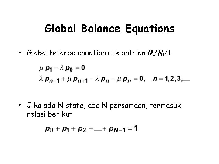 Global Balance Equations • Global balance equation utk antrian M/M/1 • Jika ada N