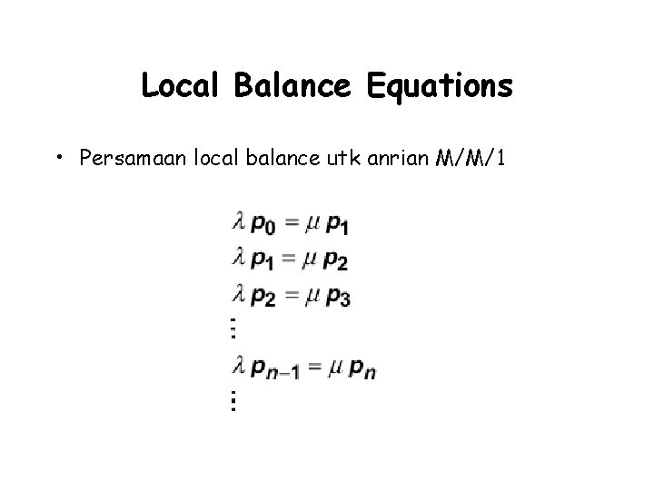 Local Balance Equations • Persamaan local balance utk anrian M/M/1 