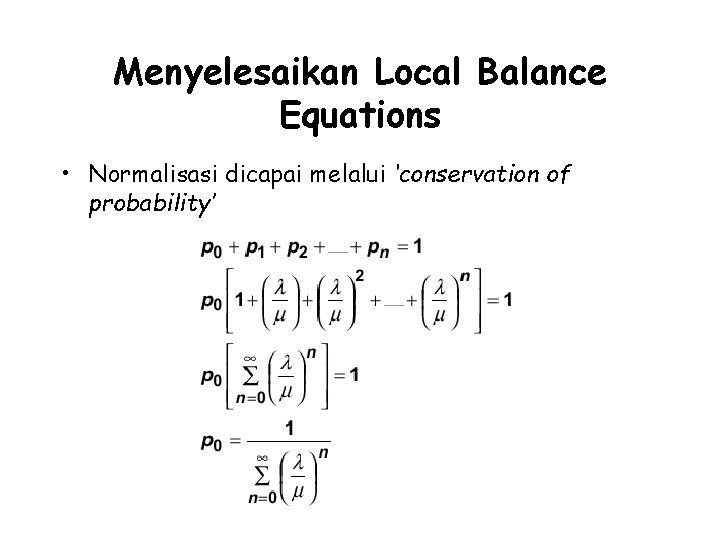 Menyelesaikan Local Balance Equations • Normalisasi dicapai melalui ‘conservation of probability’ 