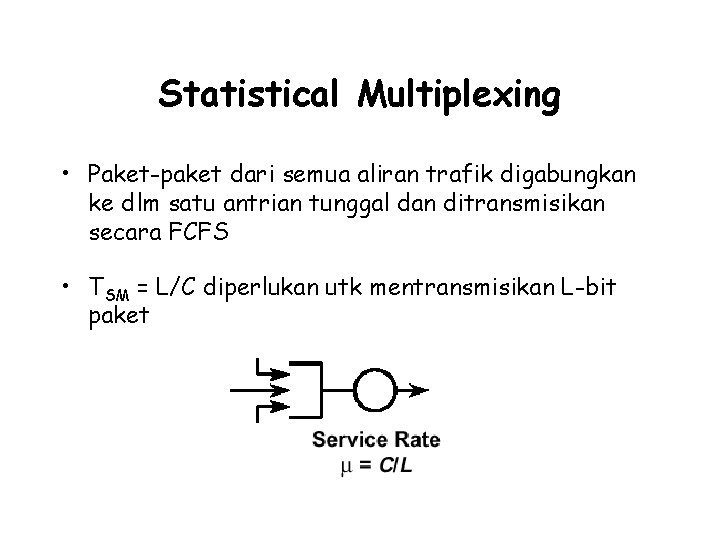 Statistical Multiplexing • Paket-paket dari semua aliran trafik digabungkan ke dlm satu antrian tunggal