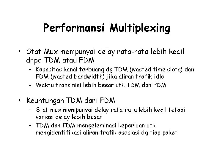 Performansi Multiplexing • Stat Mux mempunyai delay rata-rata lebih kecil drpd TDM atau FDM