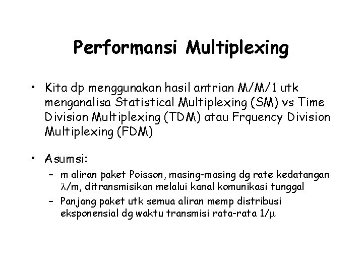 Performansi Multiplexing • Kita dp menggunakan hasil antrian M/M/1 utk menganalisa Statistical Multiplexing (SM)