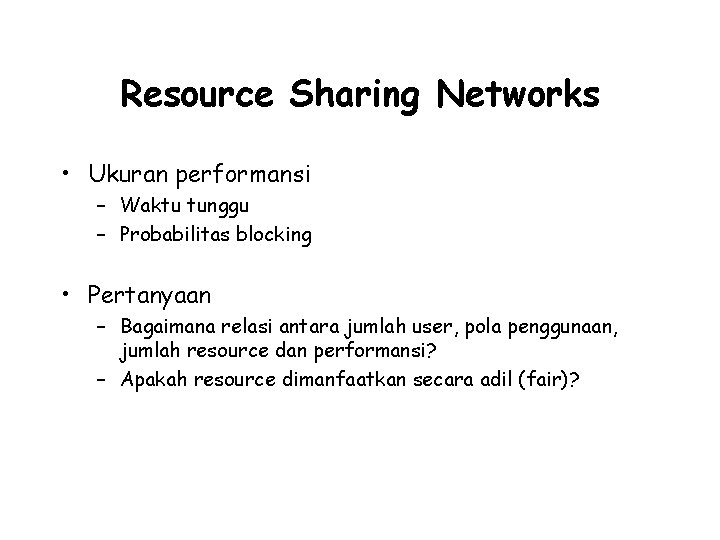 Resource Sharing Networks • Ukuran performansi – Waktu tunggu – Probabilitas blocking • Pertanyaan