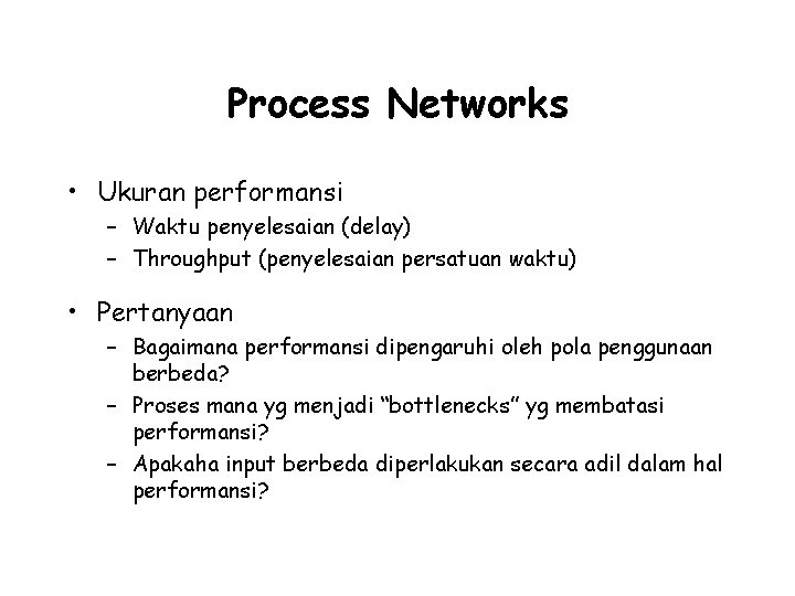 Process Networks • Ukuran performansi – Waktu penyelesaian (delay) – Throughput (penyelesaian persatuan waktu)