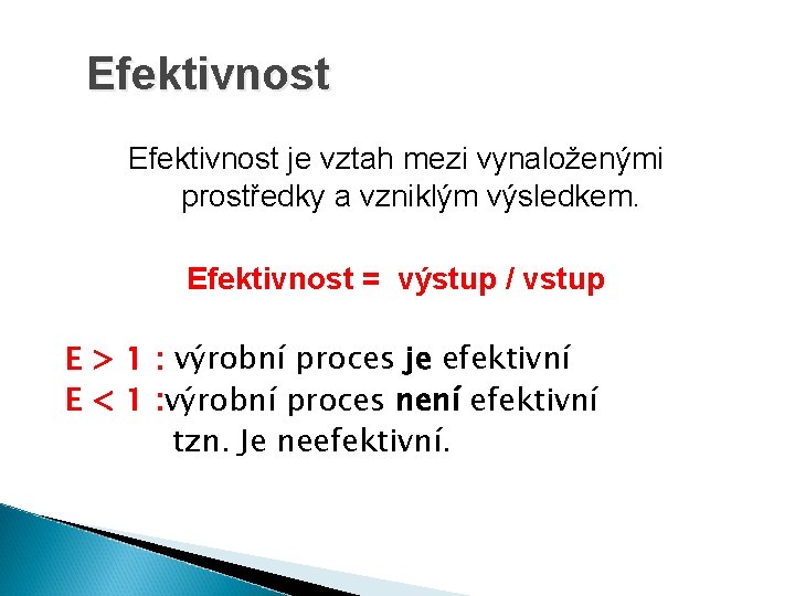 Efektivnost je vztah mezi vynaloženými prostředky a vzniklým výsledkem. Efektivnost = výstup / vstup