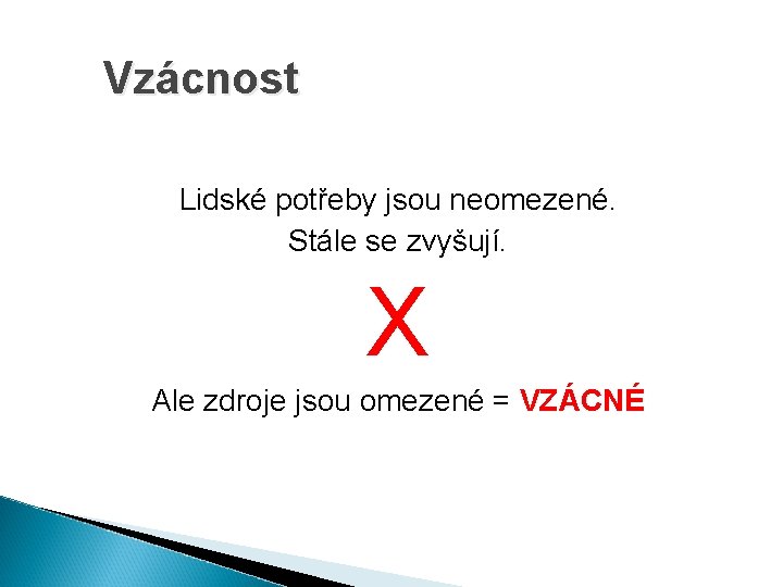 Vzácnost Lidské potřeby jsou neomezené. Stále se zvyšují. X Ale zdroje jsou omezené =