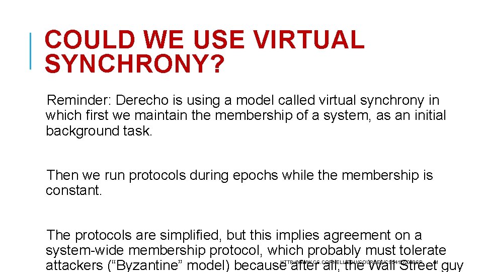 COULD WE USE VIRTUAL SYNCHRONY? Reminder: Derecho is using a model called virtual synchrony