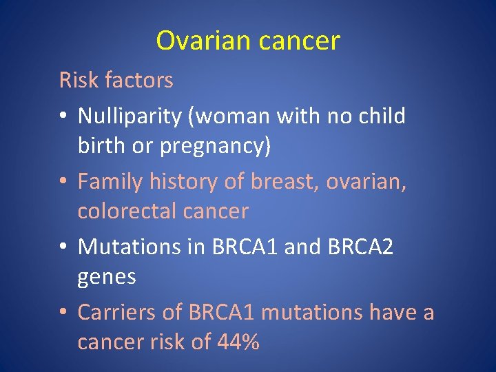 Ovarian cancer Risk factors • Nulliparity (woman with no child birth or pregnancy) •