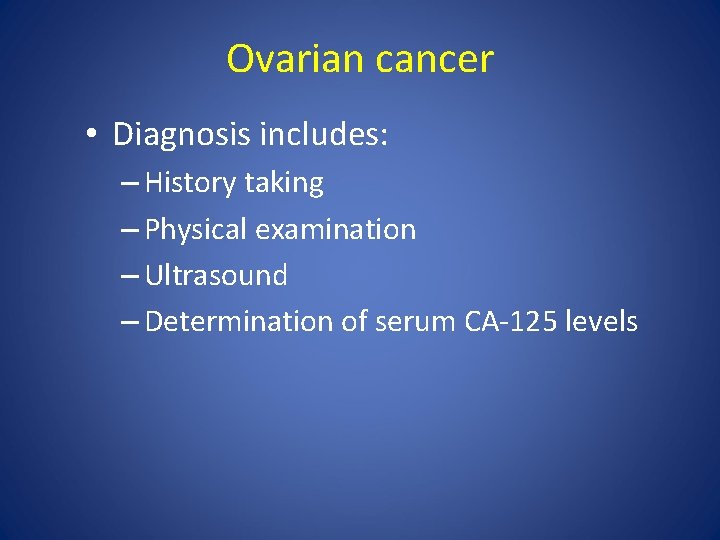 Ovarian cancer • Diagnosis includes: – History taking – Physical examination – Ultrasound –