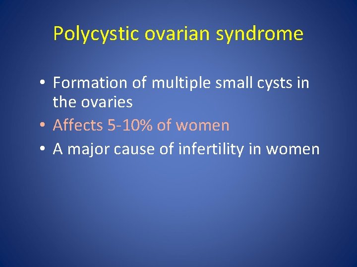 Polycystic ovarian syndrome • Formation of multiple small cysts in the ovaries • Affects