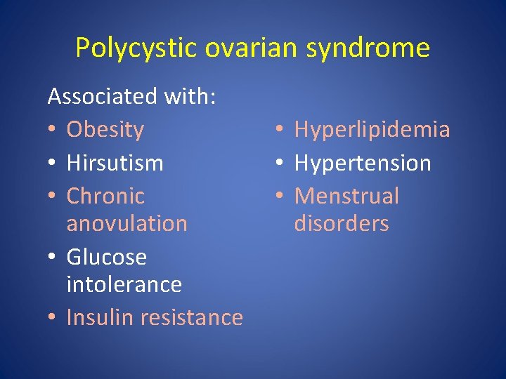 Polycystic ovarian syndrome Associated with: • Obesity • Hirsutism • Chronic anovulation • Glucose