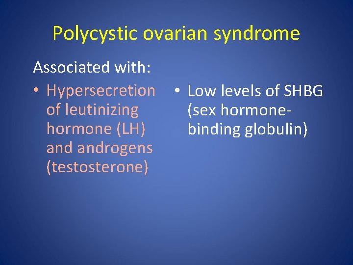 Polycystic ovarian syndrome Associated with: • Hypersecretion of leutinizing hormone (LH) androgens (testosterone) •