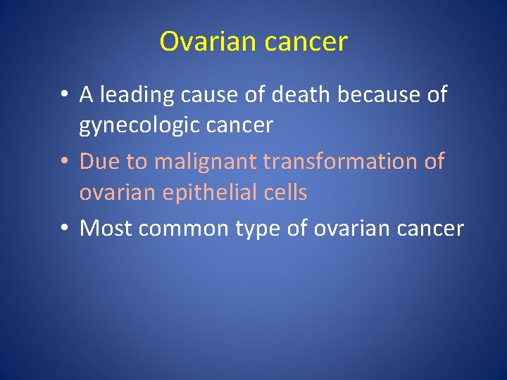 Ovarian cancer • A leading cause of death because of gynecologic cancer • Due