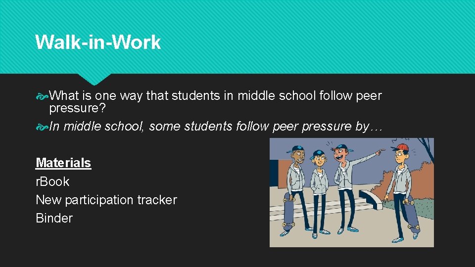 Walk-in-Work What is one way that students in middle school follow peer pressure? In